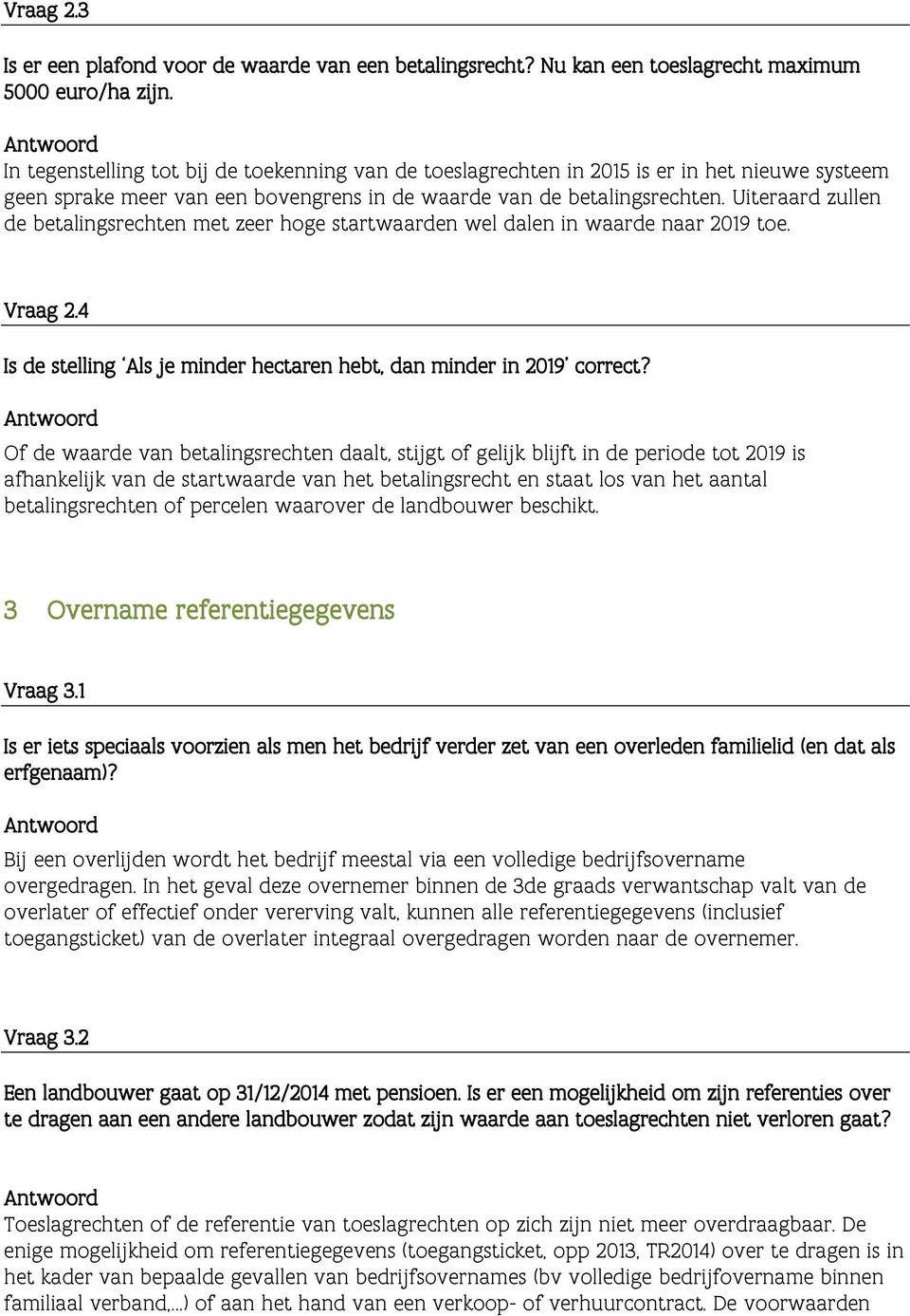 Uiteraard zullen de betalingsrechten met zeer hoge startwaarden wel dalen in waarde naar 2019 toe. Vraag 2.4 Is de stelling Als je minder hectaren hebt, dan minder in 2019 correct?