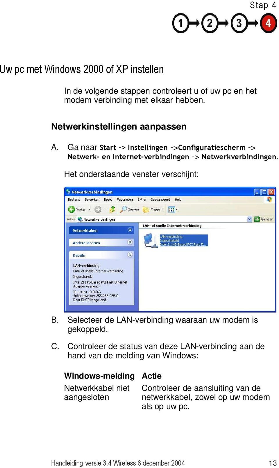 Het onderstaande venster verschijnt: B. Selecteer de LAN-verbinding waaraan uw modem is gekoppeld. C.