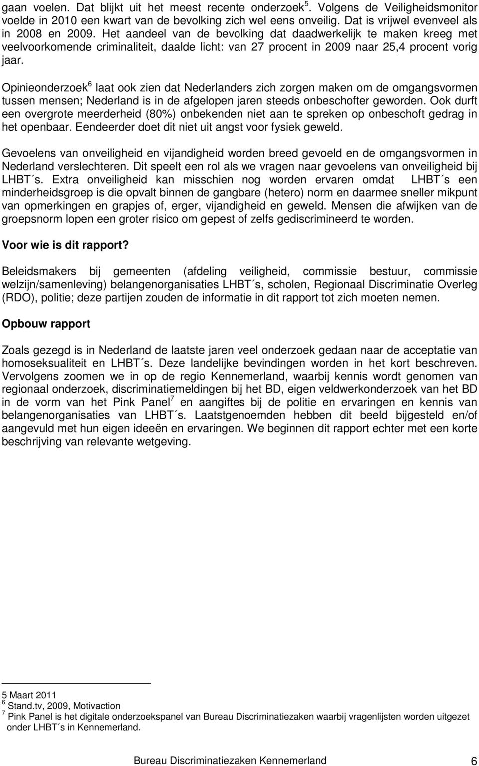 Opinieonderzoek 6 laat ook zien dat Nederlanders zich zorgen maken om de omgangsvormen tussen mensen; Nederland is in de afgelopen jaren steeds onbeschofter geworden.