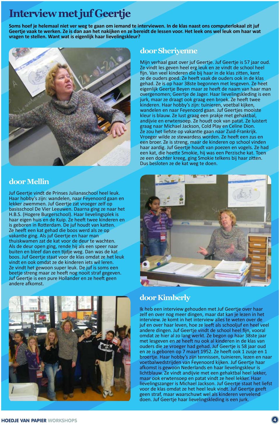 door Sheriyenne Mijn verhaal gaat over juf Geertje. Juf Geertje is 57 jaar oud. Ze vindt les geven heel erg leuk en ze vindt de school heel fijn.