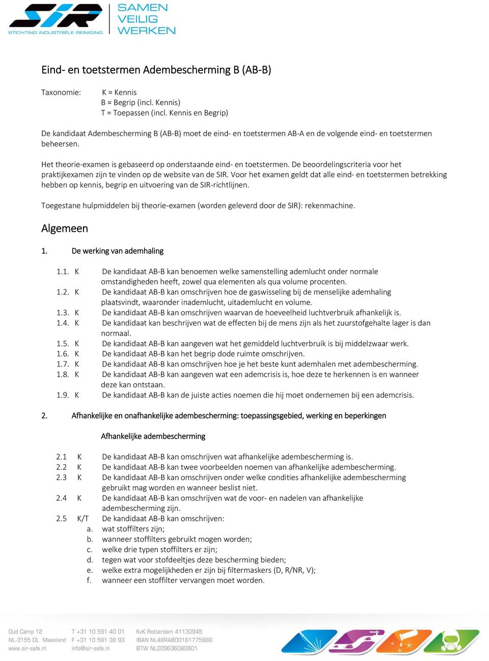 Het theorie examen is gebaseerd op onderstaande eind en toetstermen. De beoordelingscriteria voor het praktijkexamen zijn te vinden op de website van de SIR.