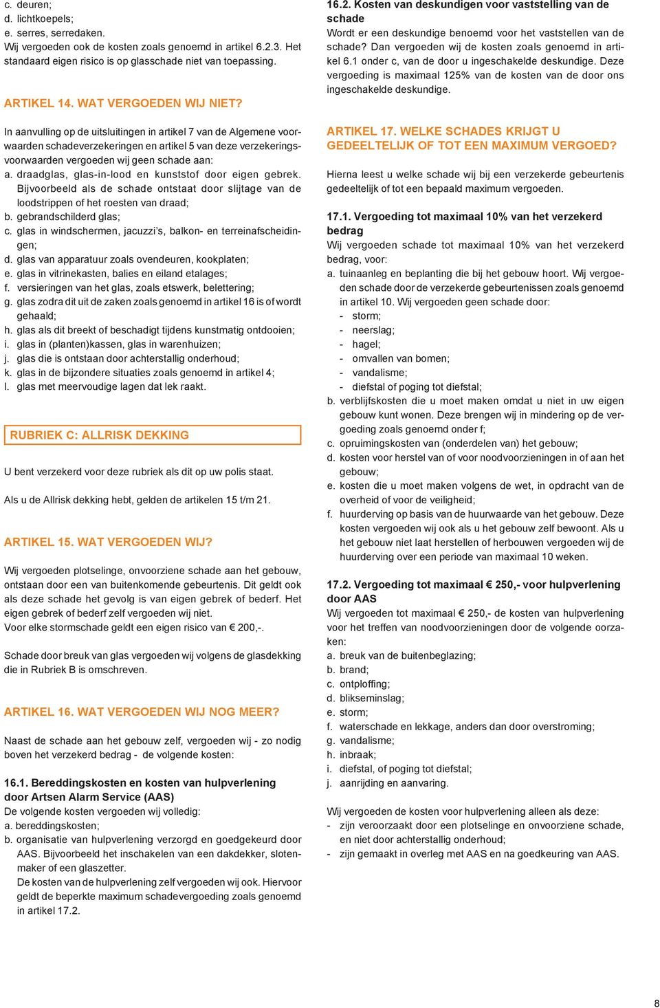 draadglas, glas-in-lood en kunststof door eigen gebrek. Bijvoorbeeld als de schade ontstaat door slijtage van de loodstrippen of het roesten van draad; b. gebrandschilderd glas; c.