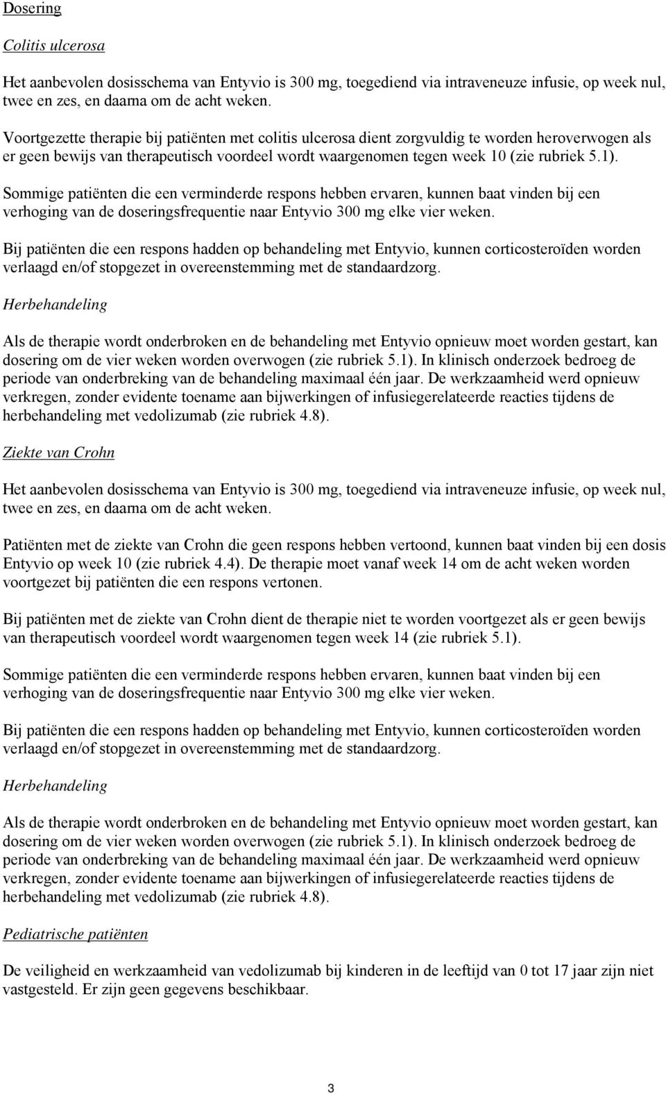 Sommige patiënten die een verminderde respons hebben ervaren, kunnen baat vinden bij een verhoging van de doseringsfrequentie naar Entyvio 300 mg elke vier weken.