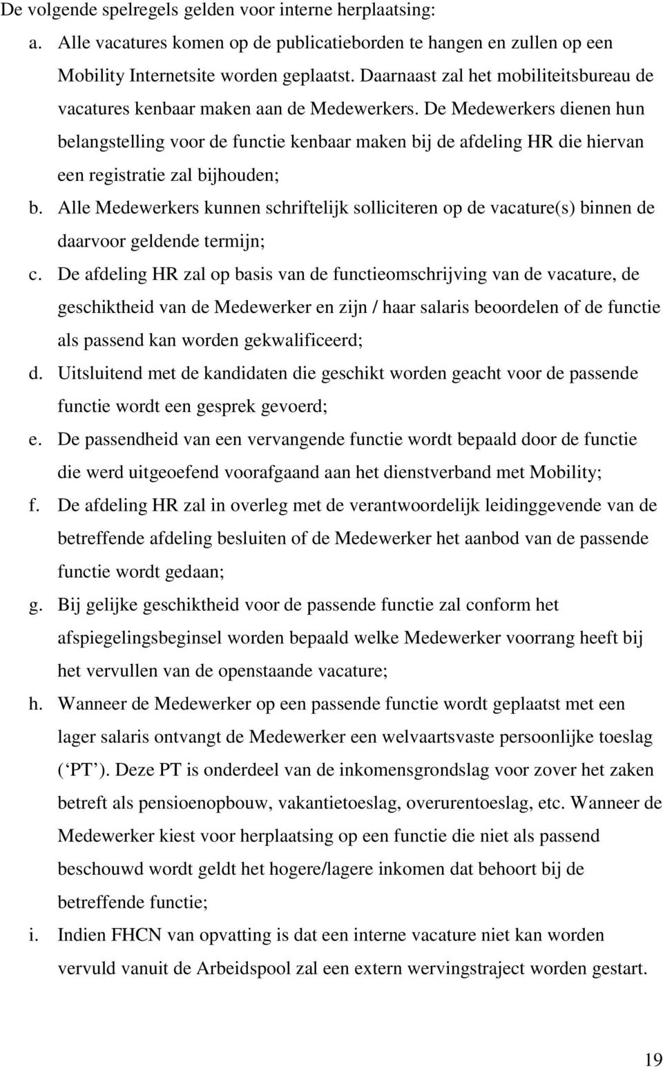 De Medewerkers dienen hun belangstelling voor de functie kenbaar maken bij de afdeling HR die hiervan een registratie zal bijhouden; b.