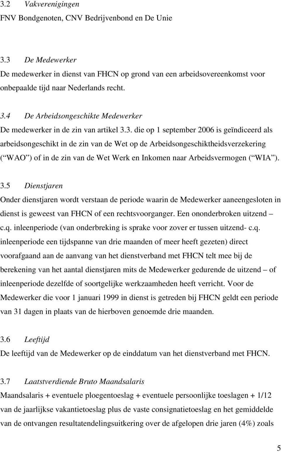 ). 3.5 Dienstjaren Onder dienstjaren wordt verstaan de periode waarin de Medewerker aaneengesloten in dienst is geweest van FHCN of een rechtsvoorganger. Een ononderbroken uitzend c.q.