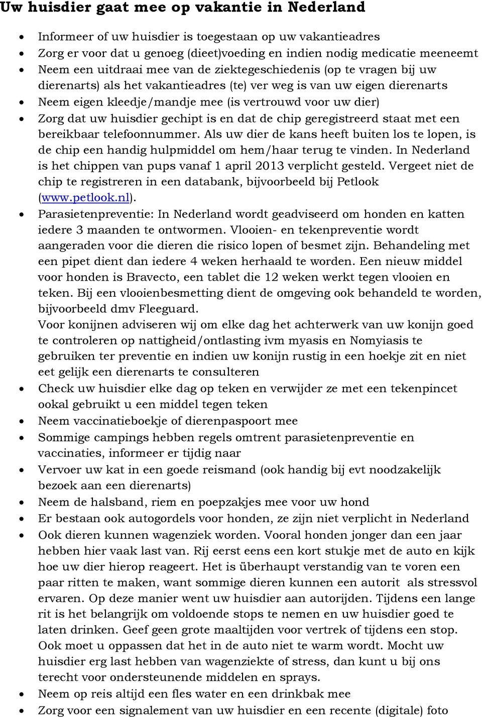 In Nederland is het chippen van pups vanaf 1 april 2013 verplicht gesteld. Vergeet niet de chip te registreren in een databank, bijvoorbeeld bij Petlook (www.petlook.nl).