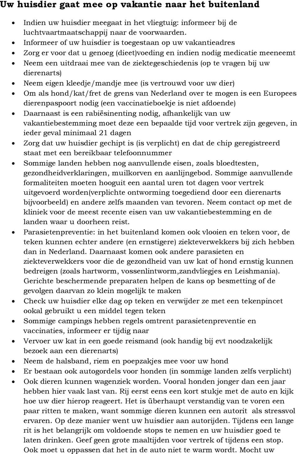 afdoende) Daarnaast is een rabiësinenting nodig, afhankelijk van uw vakantiebestemming moet deze een bepaalde tijd voor vertrek zijn gegeven, in ieder geval minimaal 21 dagen Zorg dat uw huisdier