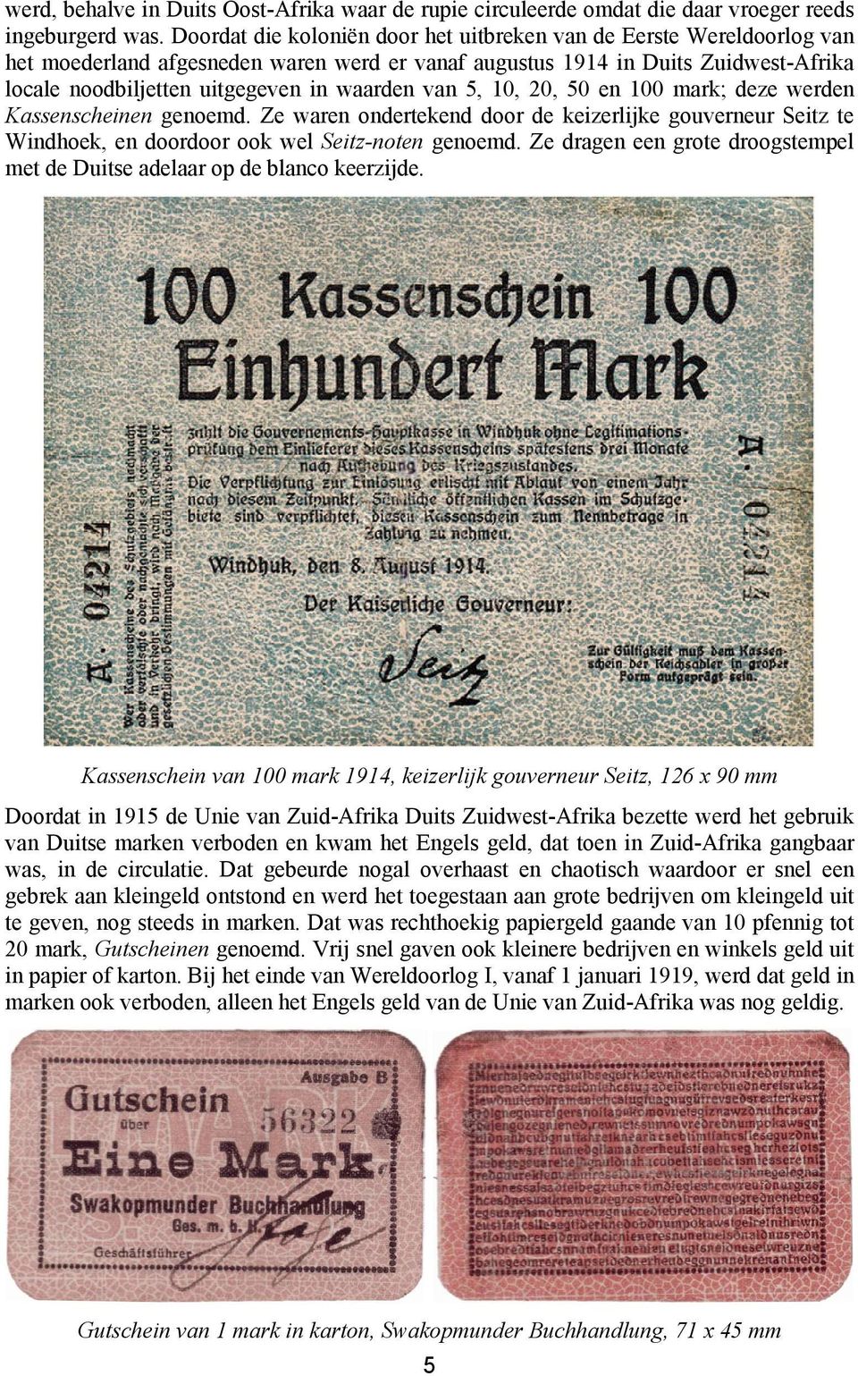 van 5, 10, 20, 50 en 100 mark; deze werden Kassenscheinen genoemd. Ze waren ondertekend door de keizerlijke gouverneur Seitz te Windhoek, en doordoor ook wel Seitz-noten genoemd.