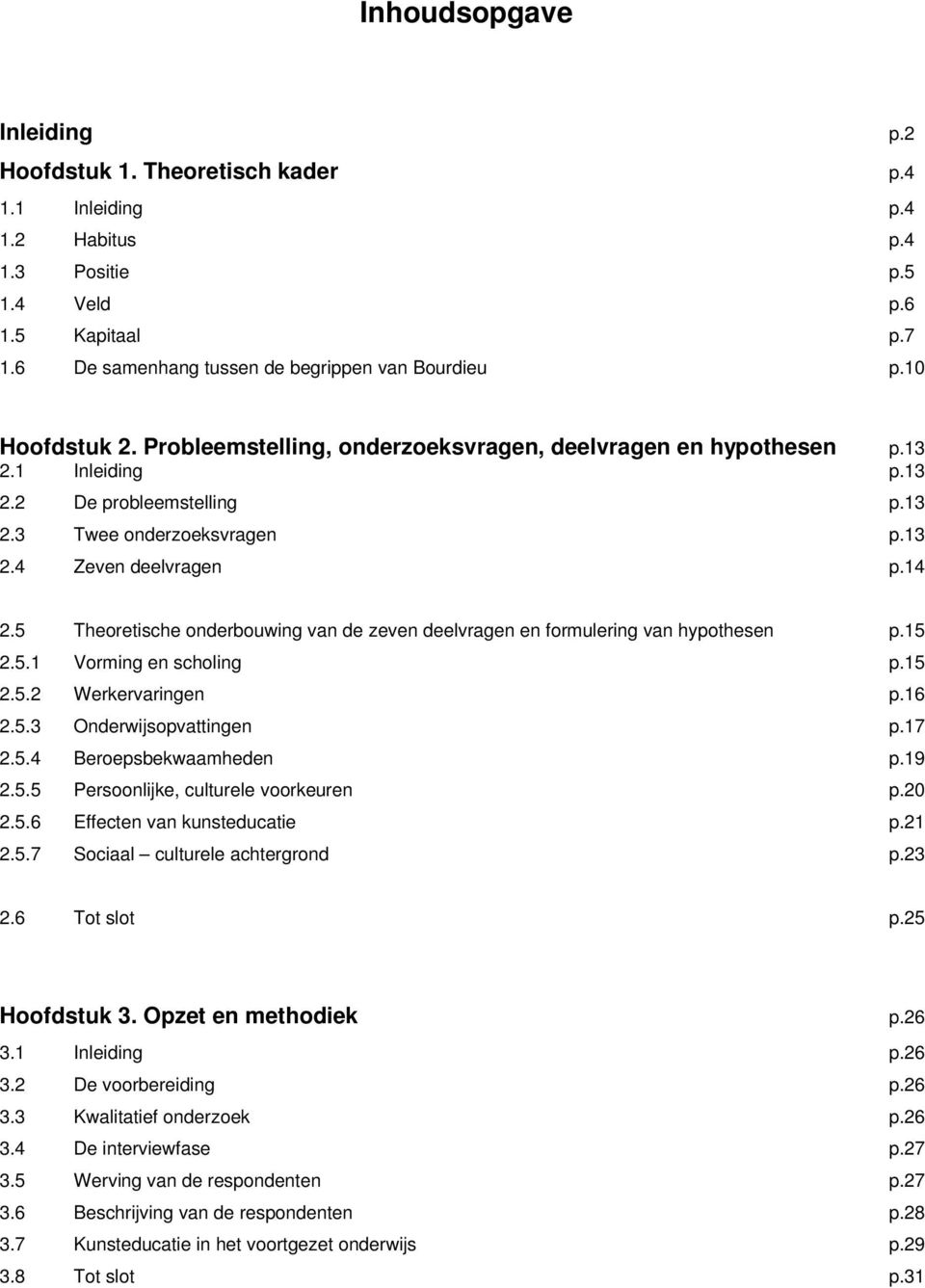 5 Theoretische onderbouwing van de zeven deelvragen en formulering van hypothesen p.15 2.5.1 Vorming en scholing p.15 2.5.2 Werkervaringen p.16 2.5.3 Onderwijsopvattingen p.17 2.5.4 Beroepsbekwaamheden p.