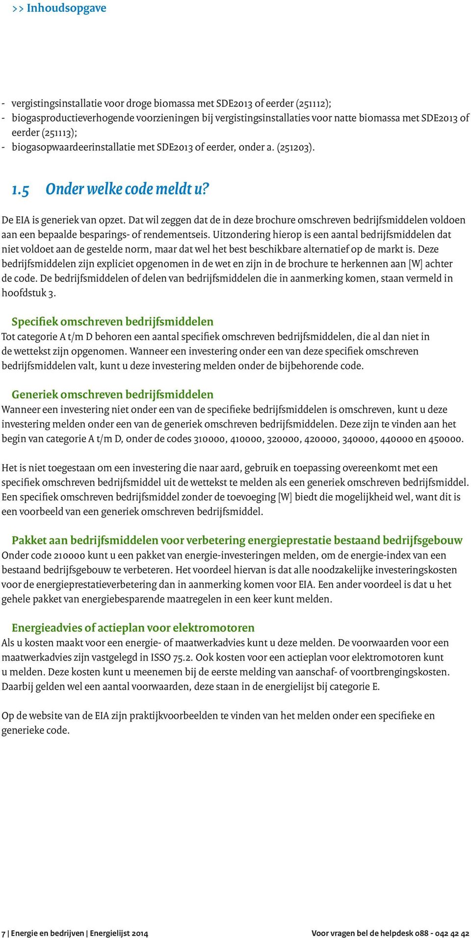 Dat wil zeggen dat de in deze brochure omschreven bedrijfsmiddelen voldoen aan een bepaalde besparings- of rendementseis.