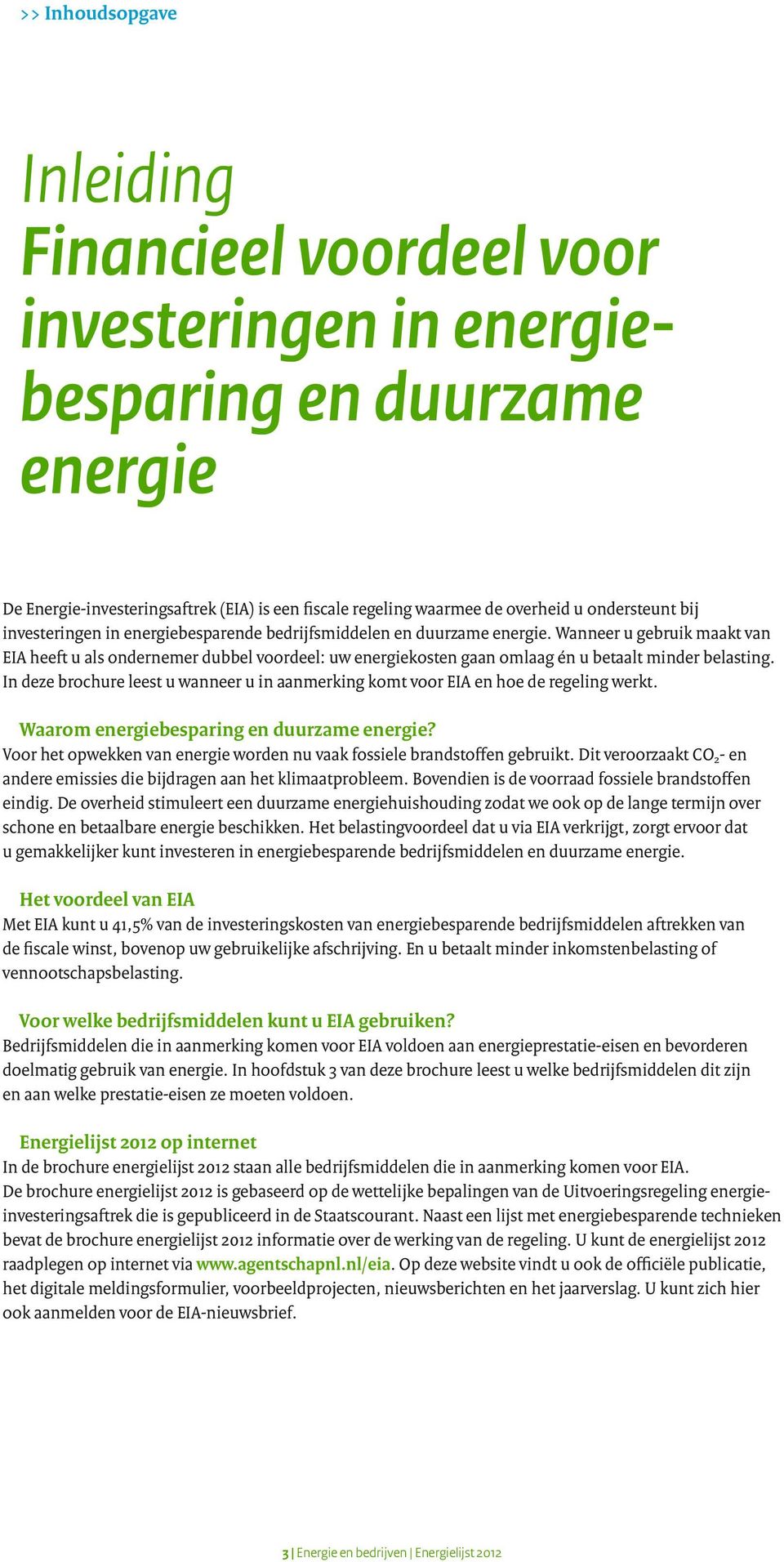 Wanneer u gebruik maakt van EIA heeft u als ondernemer dubbel voordeel: uw energiekosten gaan omlaag én u betaalt minder belasting.