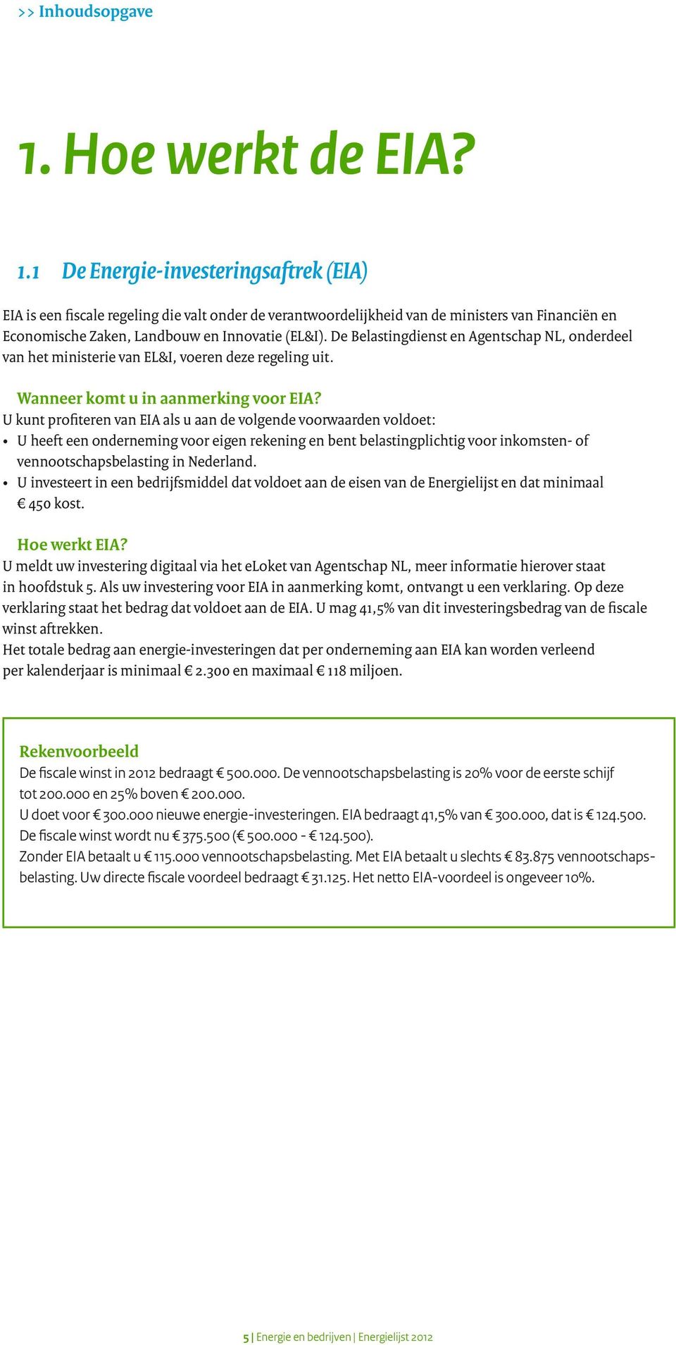 1 De Energie-investeringsaftrek (EIA) EIA is een fiscale regeling die valt onder de verantwoordelijkheid van de ministers van Financiën en Economische Zaken, Landbouw en Innovatie (EL&I).