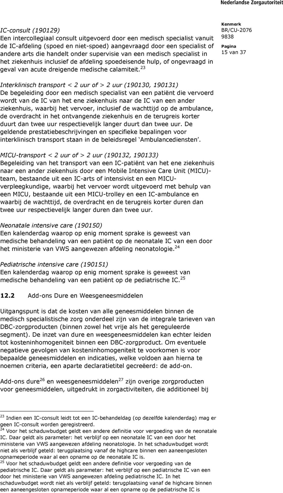 23 15 van 37 Interklinisch transport < 2 uur of > 2 uur (190130, 190131) De begeleiding door een medisch specialist van een patiënt die vervoerd wordt van de IC van het ene ziekenhuis naar de IC van