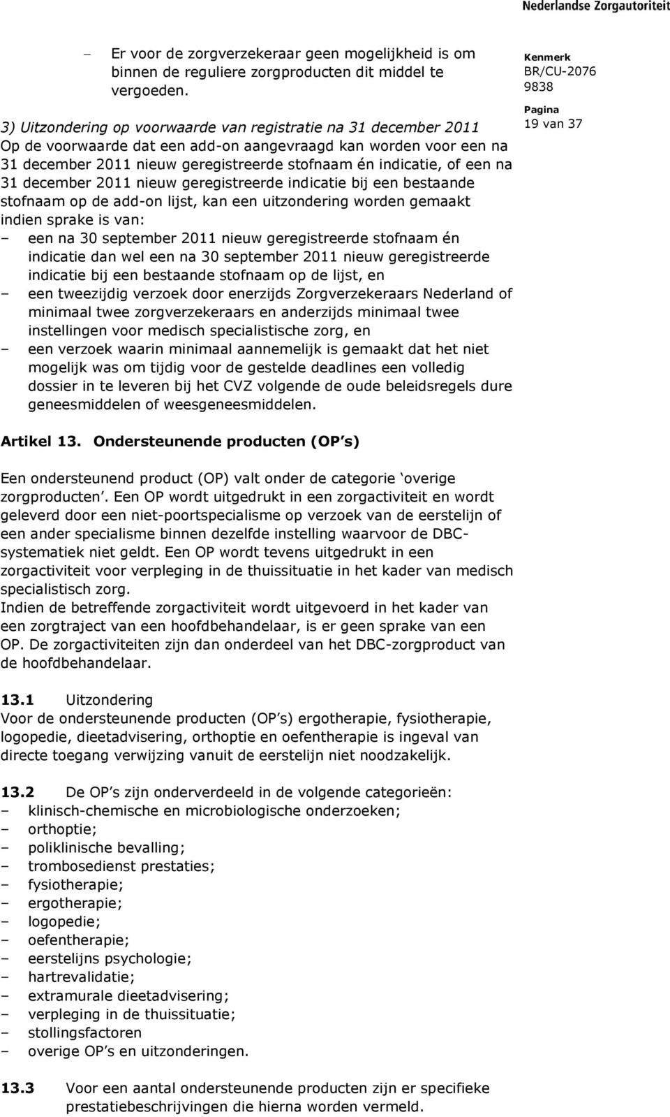 een na 31 december 2011 nieuw geregistreerde indicatie bij een bestaande stofnaam op de add-on lijst, kan een uitzondering worden gemaakt indien sprake is van: een na 30 september 2011 nieuw