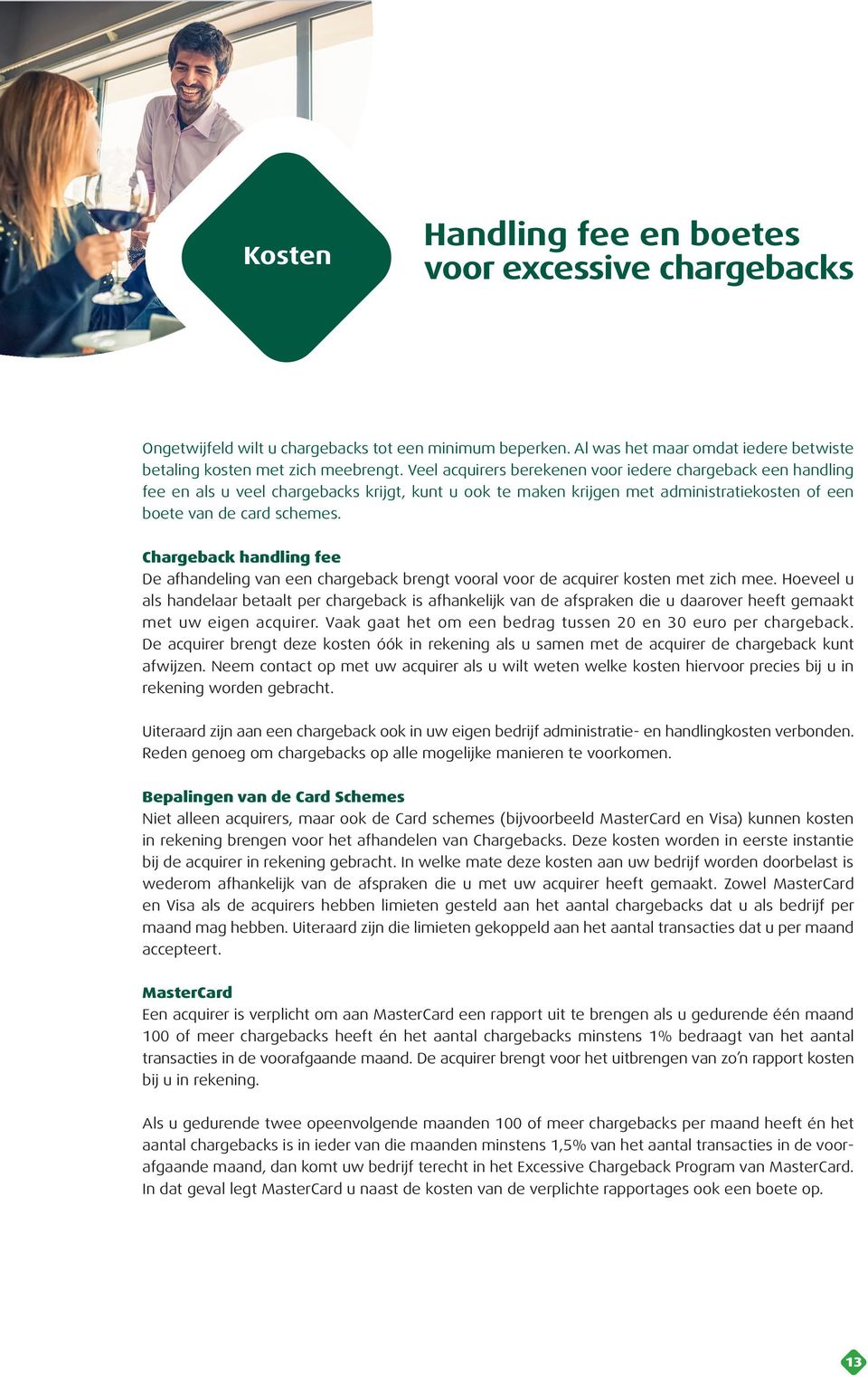 Chargeback handling fee De afhandeling van een chargeback brengt vooral voor de acquirer kosten met zich mee.