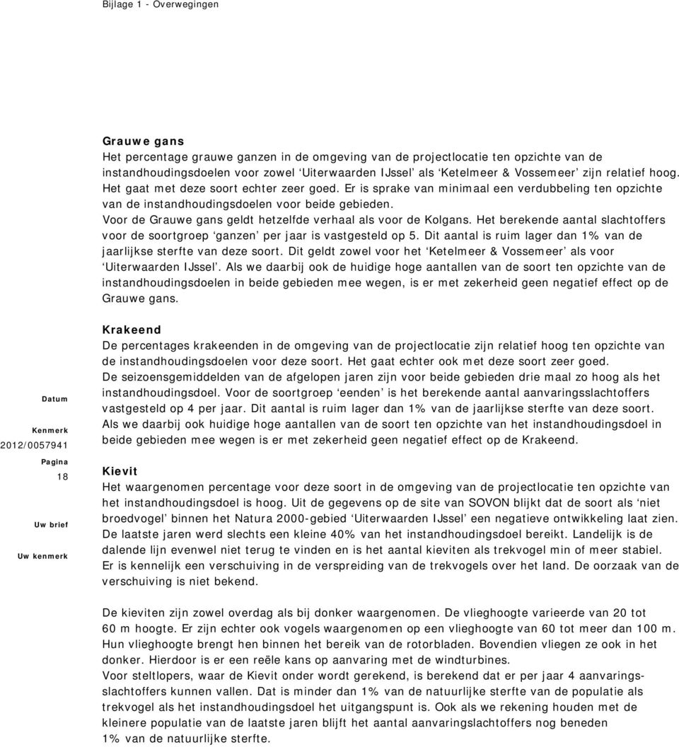 Voor de Grauwe gans geldt hetzelfde verhaal als voor de Kolgans. Het berekende aantal slachtoffers voor de soortgroep ganzen per jaar is vastgesteld op 5.