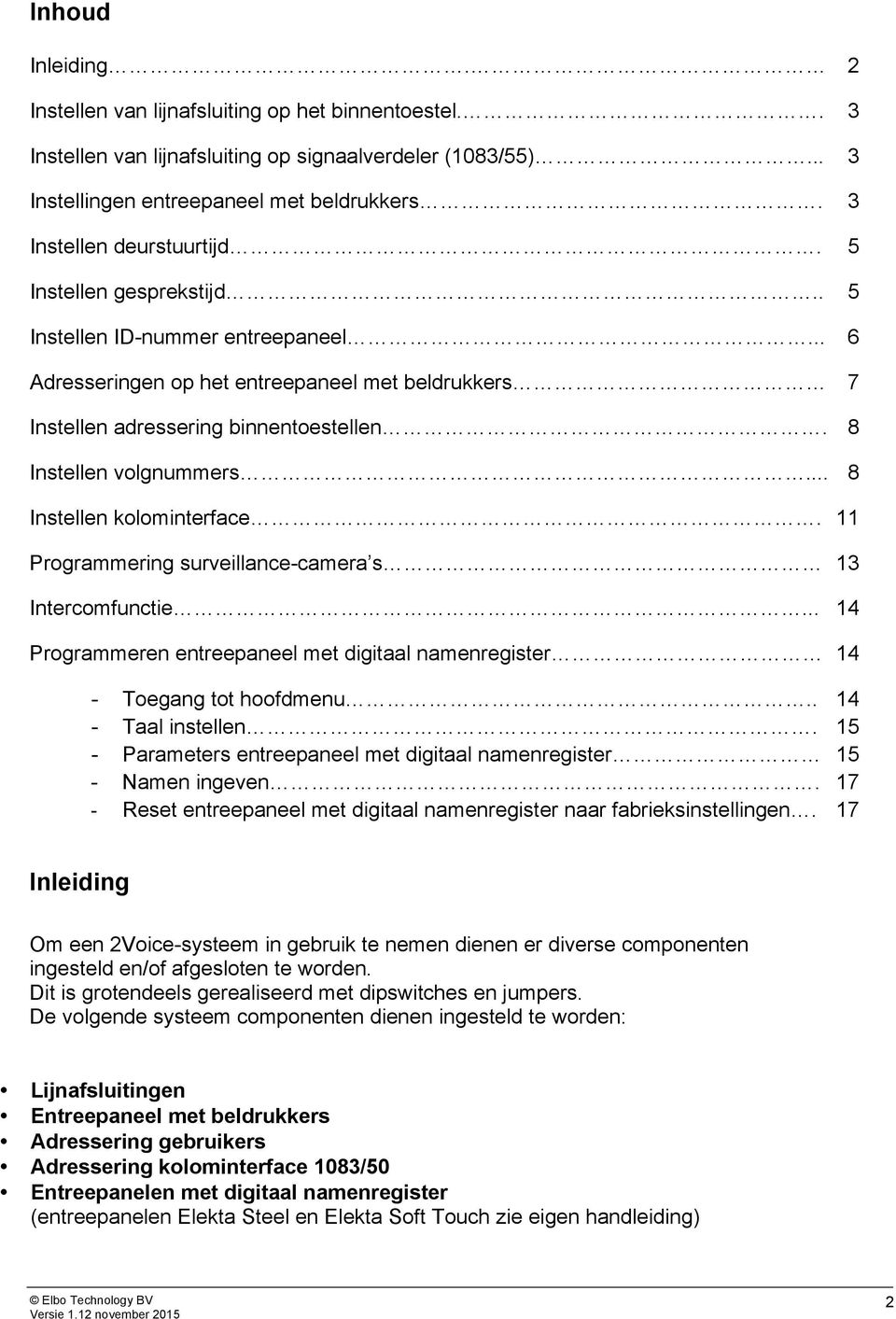 8 Instellen volgnummers... 8 Instellen kolominterface. 11 Programmering surveillance-camera s 13 Intercomfunctie... 14 Programmeren entreepaneel met digitaal namenregister 14 - Toegang tot hoofdmenu.