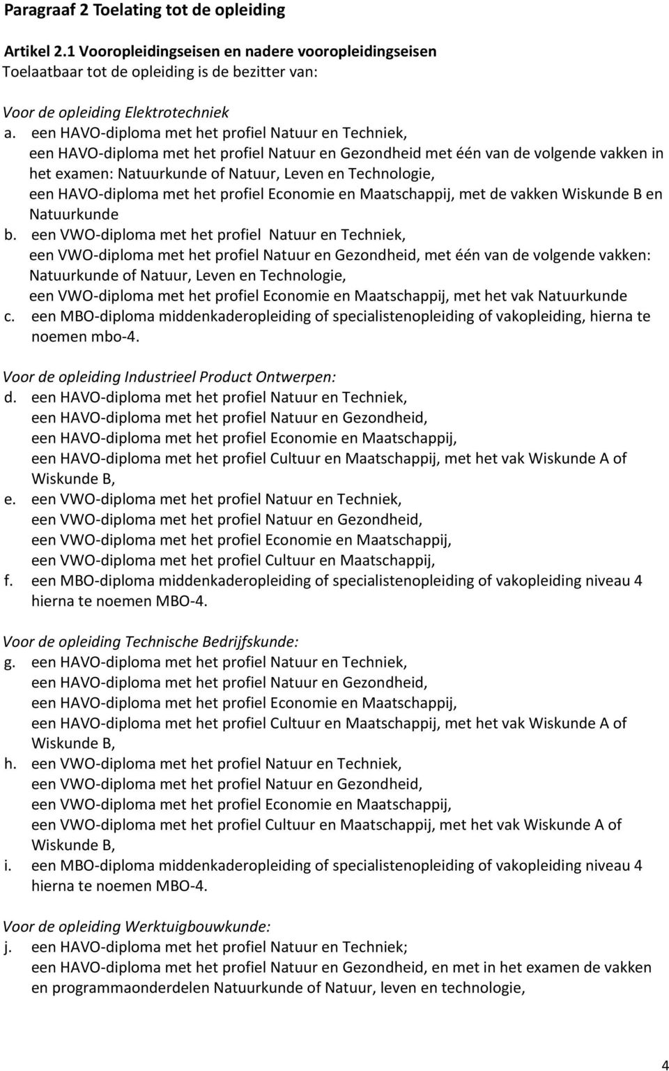 een HAVO-diploma met het profiel Economie en Maatschappij, met de vakken Wiskunde B en Natuurkunde b.