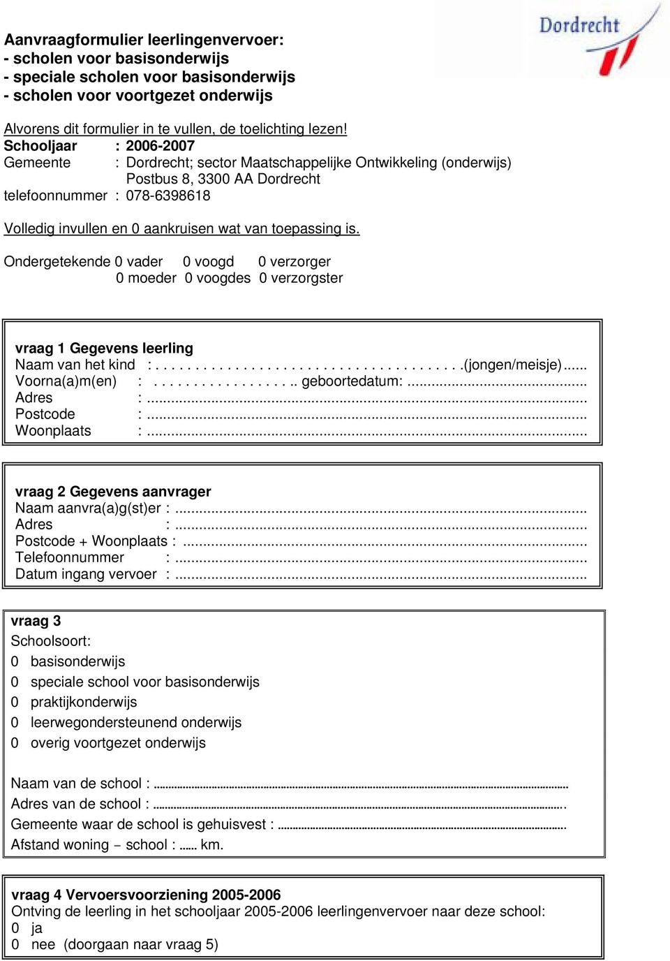 toepassing is. Ondergetekende 0 vader 0 voogd 0 verzorger 0 moeder 0 voogdes 0 verzorgster vraag 1 Gegevens leerling Naam van het kind :.......................................(jongen/meisje).