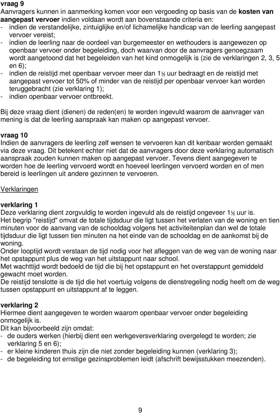 begeleiding, doch waarvan door de aanvragers genoegzaam wordt aangetoond dat het begeleiden van het kind onmogelijk is (zie de verklaringen 2, 3, 5 en 6); - indien de reistijd met openbaar vervoer