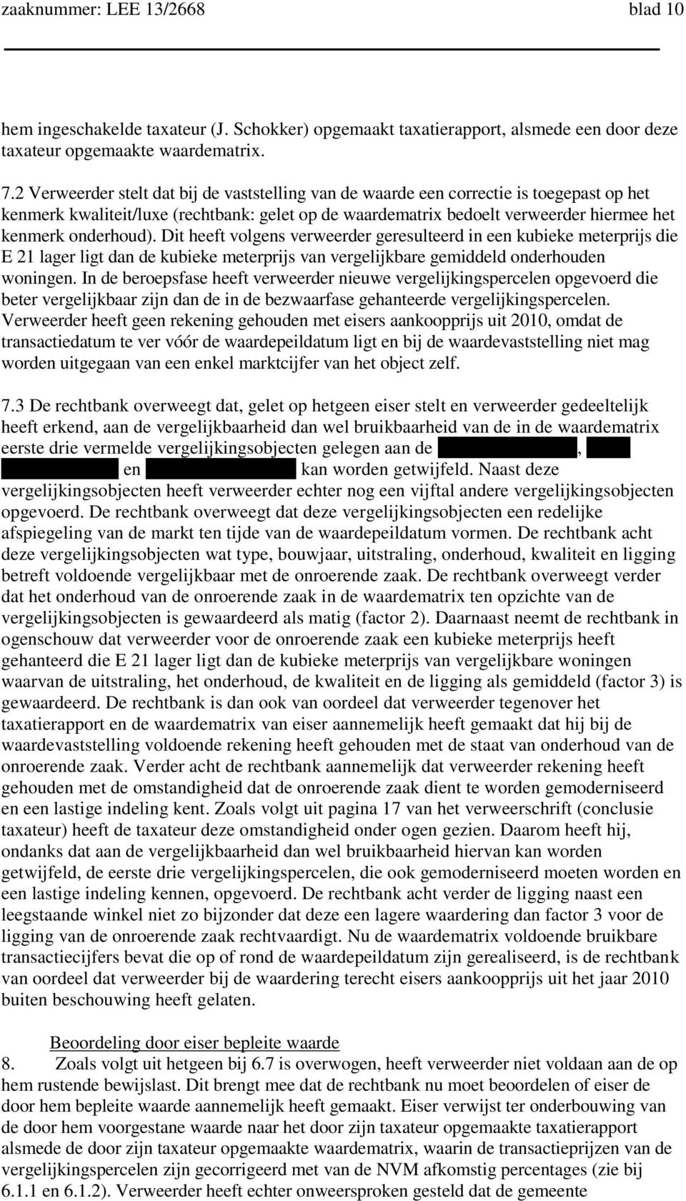 onderhoud). Dit heeft volgens verweerder geresulteerd in een kubieke meterprijs die E 21 lager ligt dan de kubieke meterprijs van vergelijkbare gemiddeld onderhouden woningen.