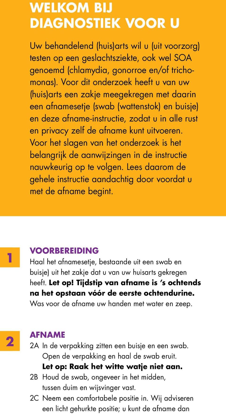 kunt uitvoeren. Voor het slagen van het onderzoek is het belangrijk de aanwijzingen in de instructie nauwkeurig op te volgen.