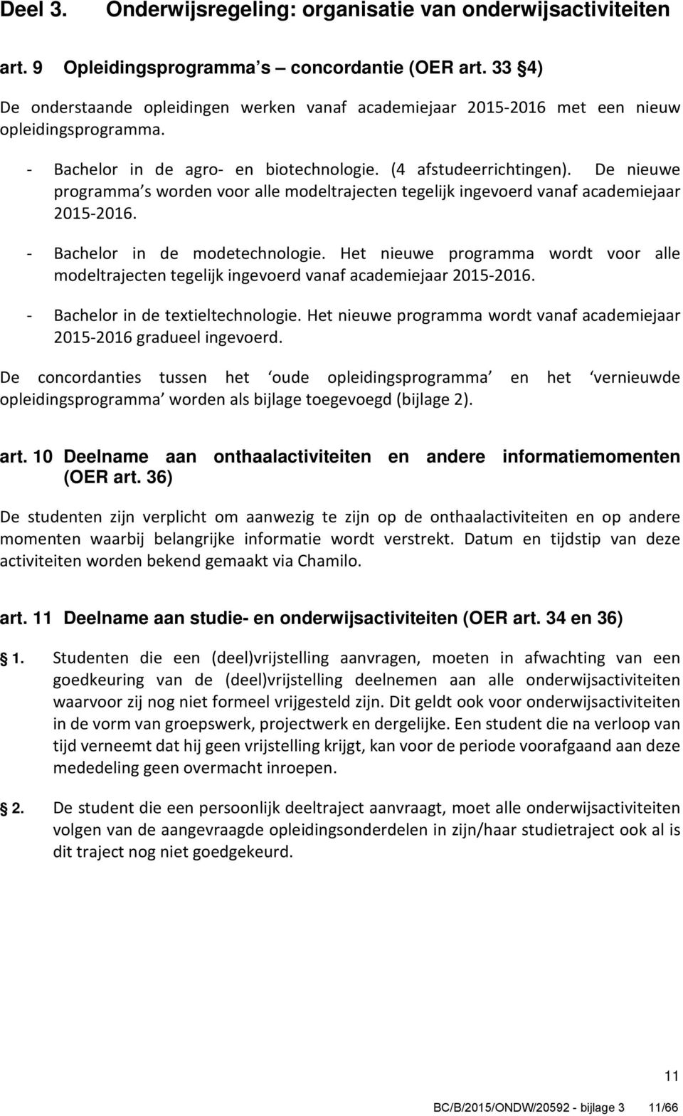 De nieuwe programma s worden voor alle modeltrajecten tegelijk ingevoerd vanaf academiejaar 2015-2016. - Bachelor in de modetechnologie.