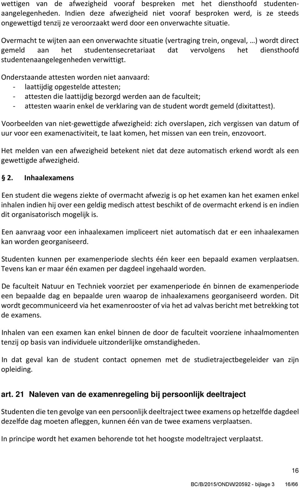 Overmacht te wijten aan een onverwachte situatie (vertraging trein, ongeval, ) wordt direct gemeld aan het studentensecretariaat dat vervolgens het diensthoofd studentenaangelegenheden verwittigt.