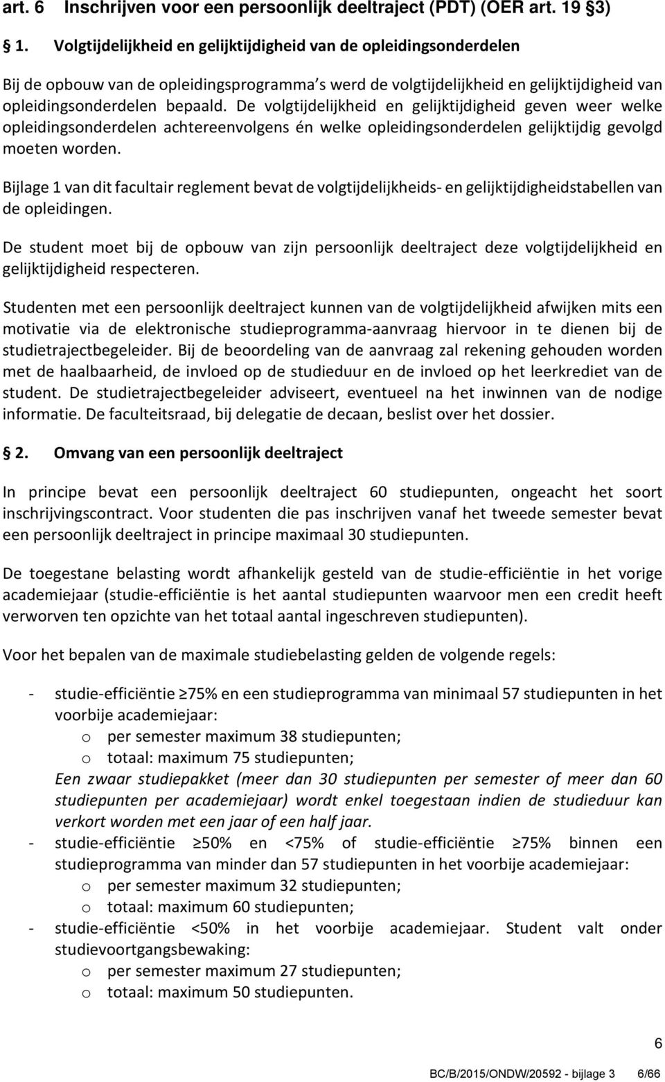 De volgtijdelijkheid en gelijktijdigheid geven weer welke opleidingsonderdelen achtereenvolgens én welke opleidingsonderdelen gelijktijdig gevolgd moeten worden.