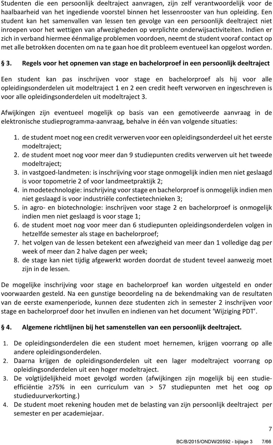 Indien er zich in verband hiermee éénmalige problemen voordoen, neemt de student vooraf contact op met alle betrokken docenten om na te gaan hoe dit probleem eventueel kan opgelost worden. 3.