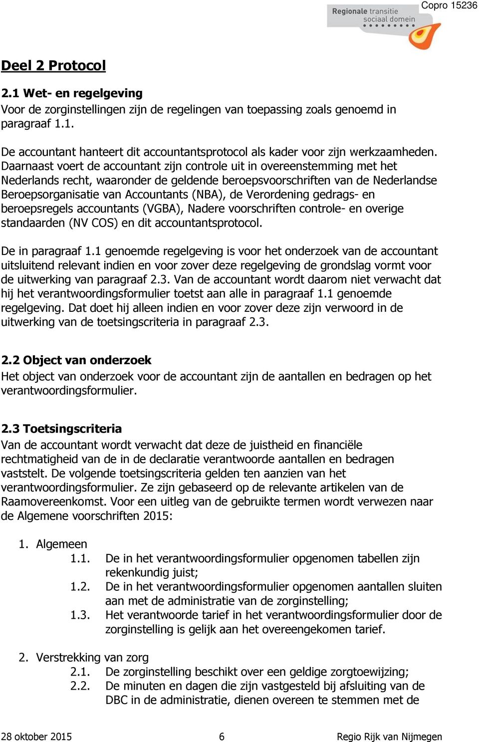 Verordening gedrags- en beroepsregels accountants (VGBA), Nadere voorschriften controle- en overige standaarden (NV COS) en dit accountantsprotocol. De in paragraaf 1.