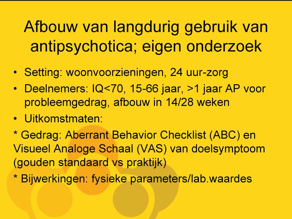 weken Uitkomstmaten: * Gedrag: Aberrant Behavior Checklist (ABC) en Visueel Analoge Schaal
