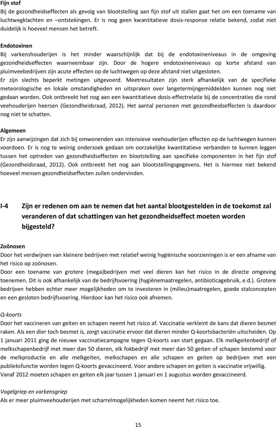 Endotoxinen Bij varkenshouderijen is het minder waarschijnlijk dat bij de endotoxineniveaus in de omgeving gezondheidseffecten waarneembaar zijn.