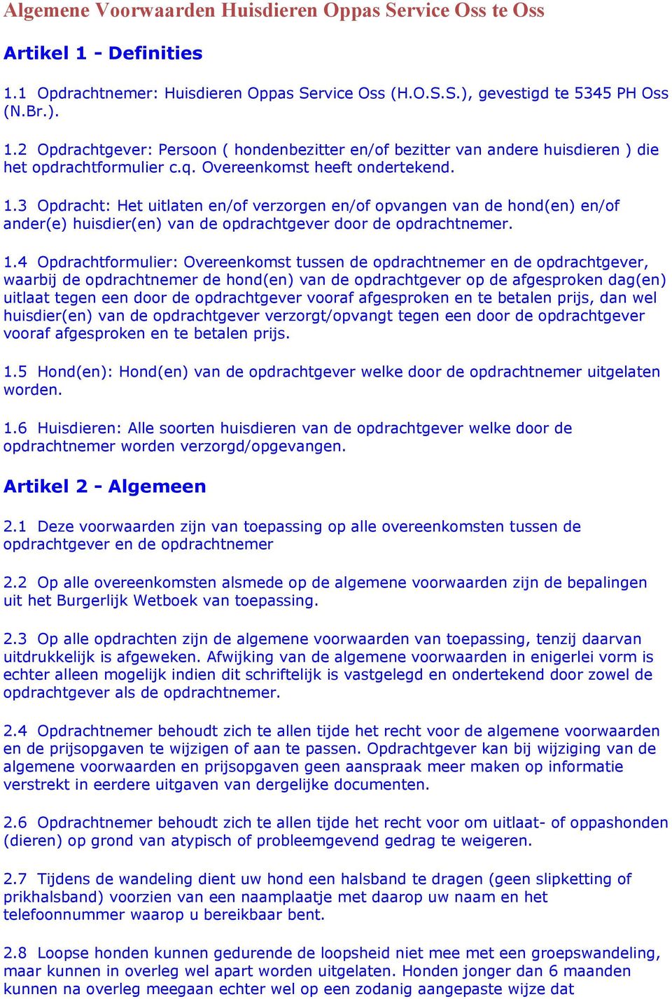 3 Opdracht: Het uitlaten en/of verzorgen en/of opvangen van de hond(en) en/of ander(e) huisdier(en) van de opdrachtgever door de opdrachtnemer. 1.