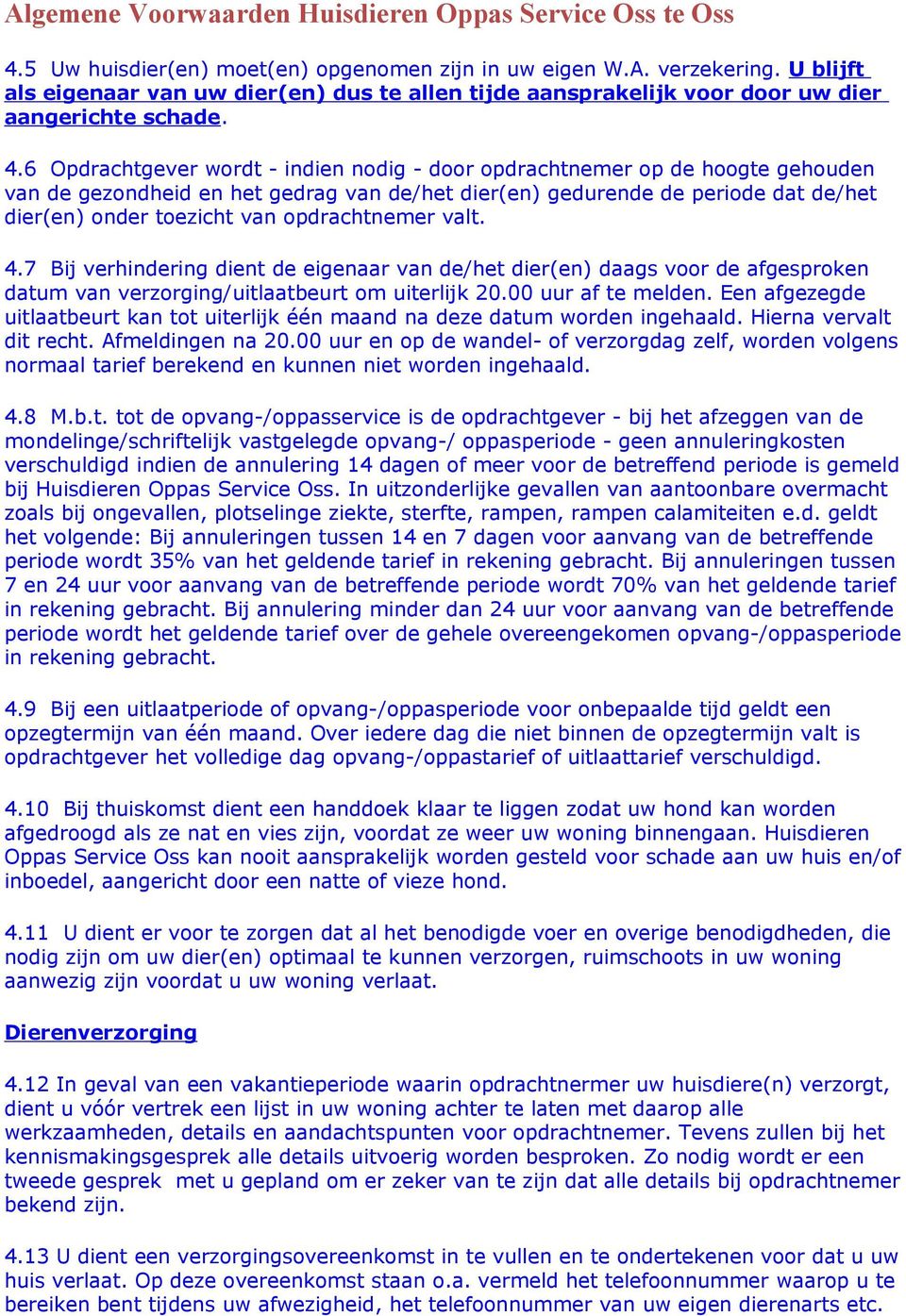 opdrachtnemer valt. 4.7 Bij verhindering dient de eigenaar van de/het dier(en) daags voor de afgesproken datum van verzorging/uitlaatbeurt om uiterlijk 20.00 uur af te melden.