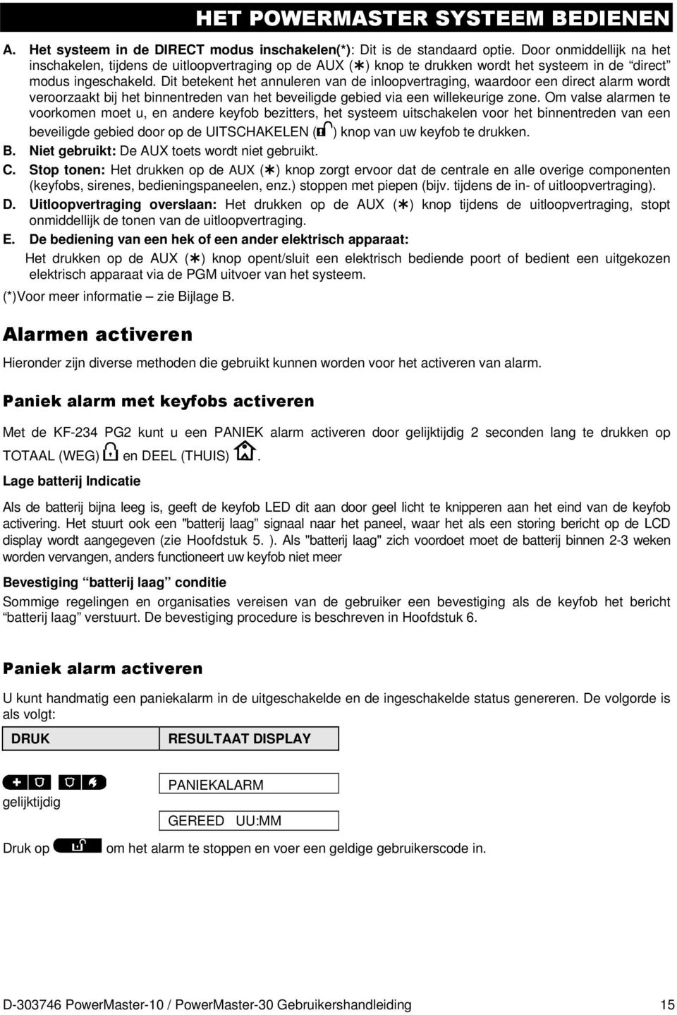 Dit betekent het annuleren van de inloopvertraging, waardoor een direct alarm wordt veroorzaakt bij het binnentreden van het beveiligde gebied via een willekeurige zone.