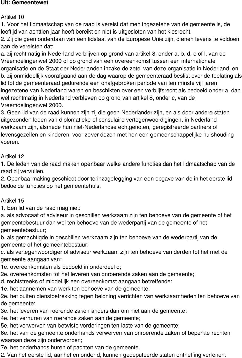 zij rechtmatig in Nederland verblijven op grond van artikel 8, onder a, b, d, e of l, van de Vreemdelingenwet 2000 of op grond van een overeenkomst tussen een internationale organisatie en de Staat