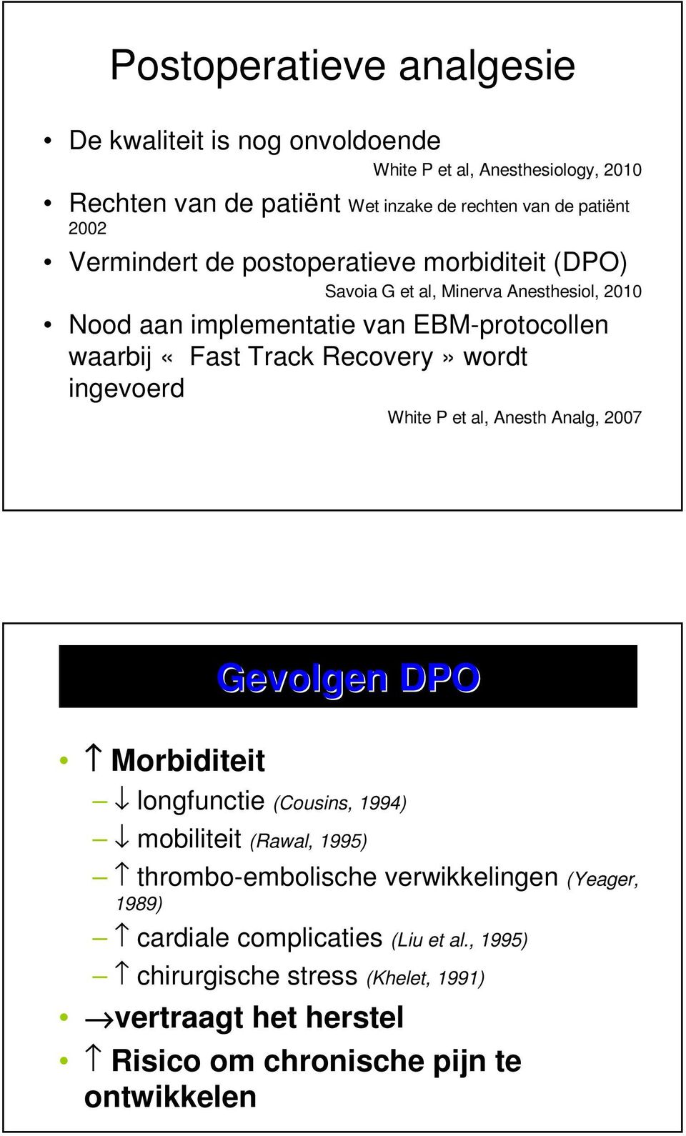 Recovery» wordt ingevoerd White P et al, Anesth Analg, 2007 Gevolgen DPO Morbiditeit longfunctie (Cousins, 1994) mobiliteit (Rawal, 1995) thrombo-embolische