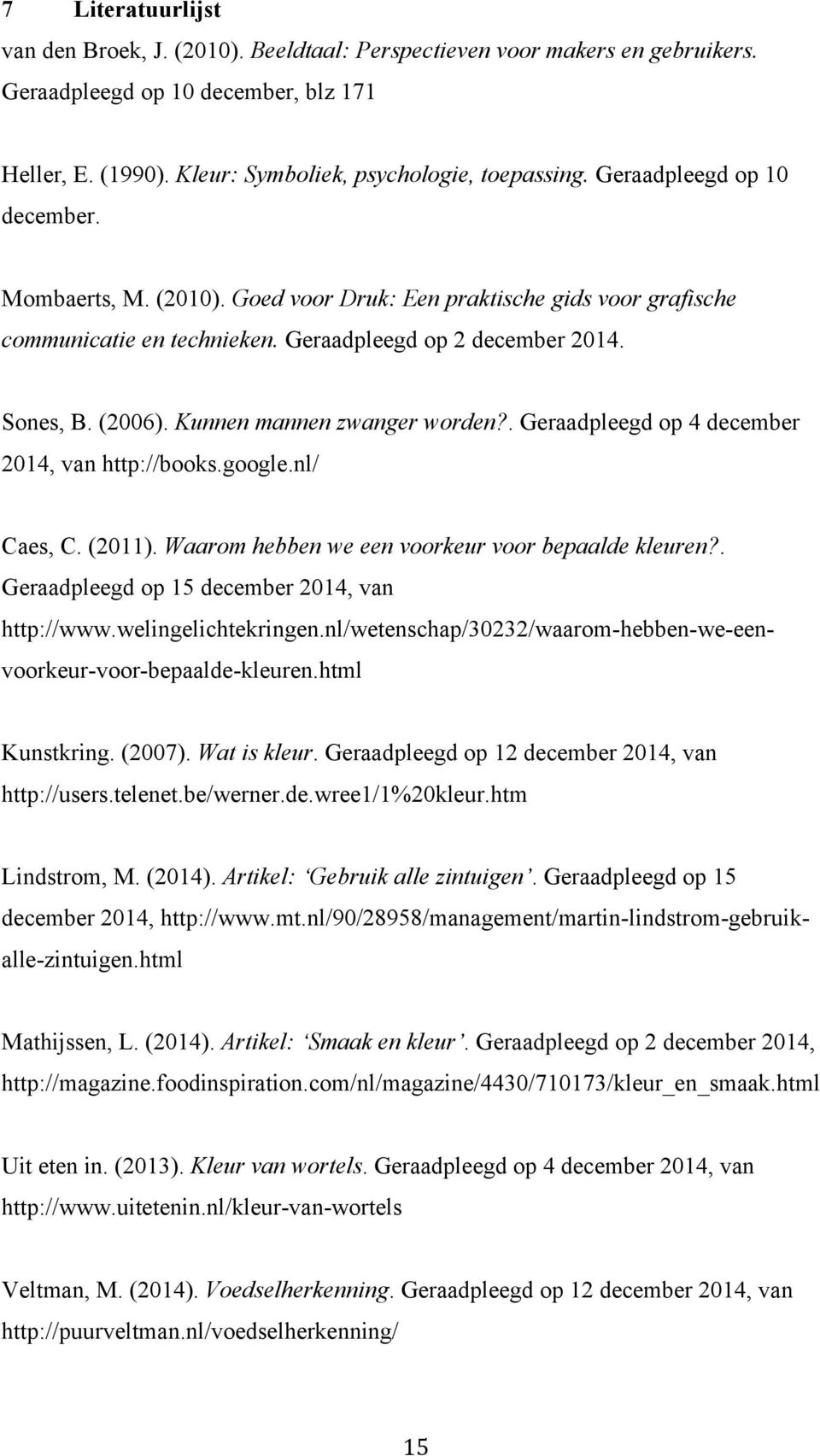 Kunnen mannen zwanger worden?. Geraadpleegd op 4 december 2014, van http://books.google.nl/ Caes, C. (2011). Waarom hebben we een voorkeur voor bepaalde kleuren?