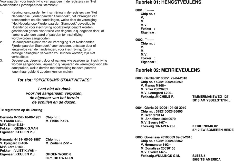 Fjordenpaarden Stamboek gevestigd te Hoenderloo voor inschrijving noodzakelijk geacht worden, geschieden geheel voor risico van degene, c.q.