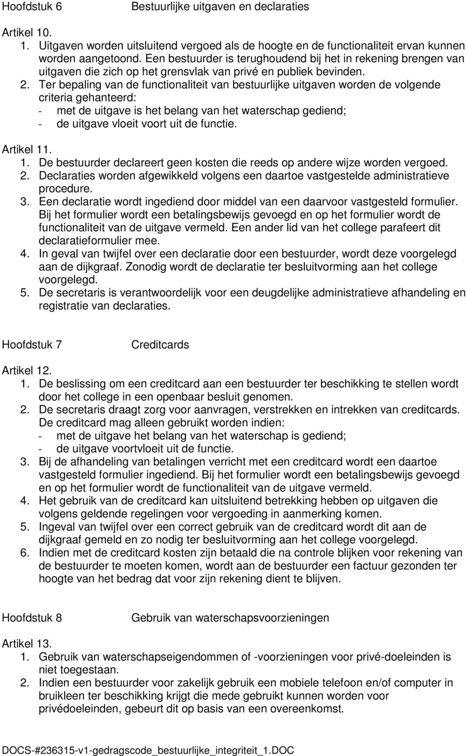 Ter bepaling van de functionaliteit van bestuurlijke uitgaven worden de volgende criteria gehanteerd: - met de uitgave is het belang van het waterschap gediend; - de uitgave vloeit voort uit de