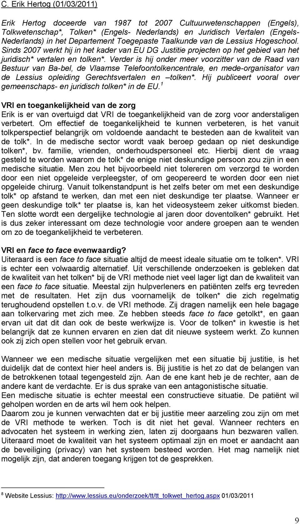 Verder is hij onder meer voorzitter van de Raad van Bestuur van Ba-bel, de Vlaamse Telefoontolkencentrale, en mede-organisator van de Lessius opleiding Gerechtsvertalen en tolken*.