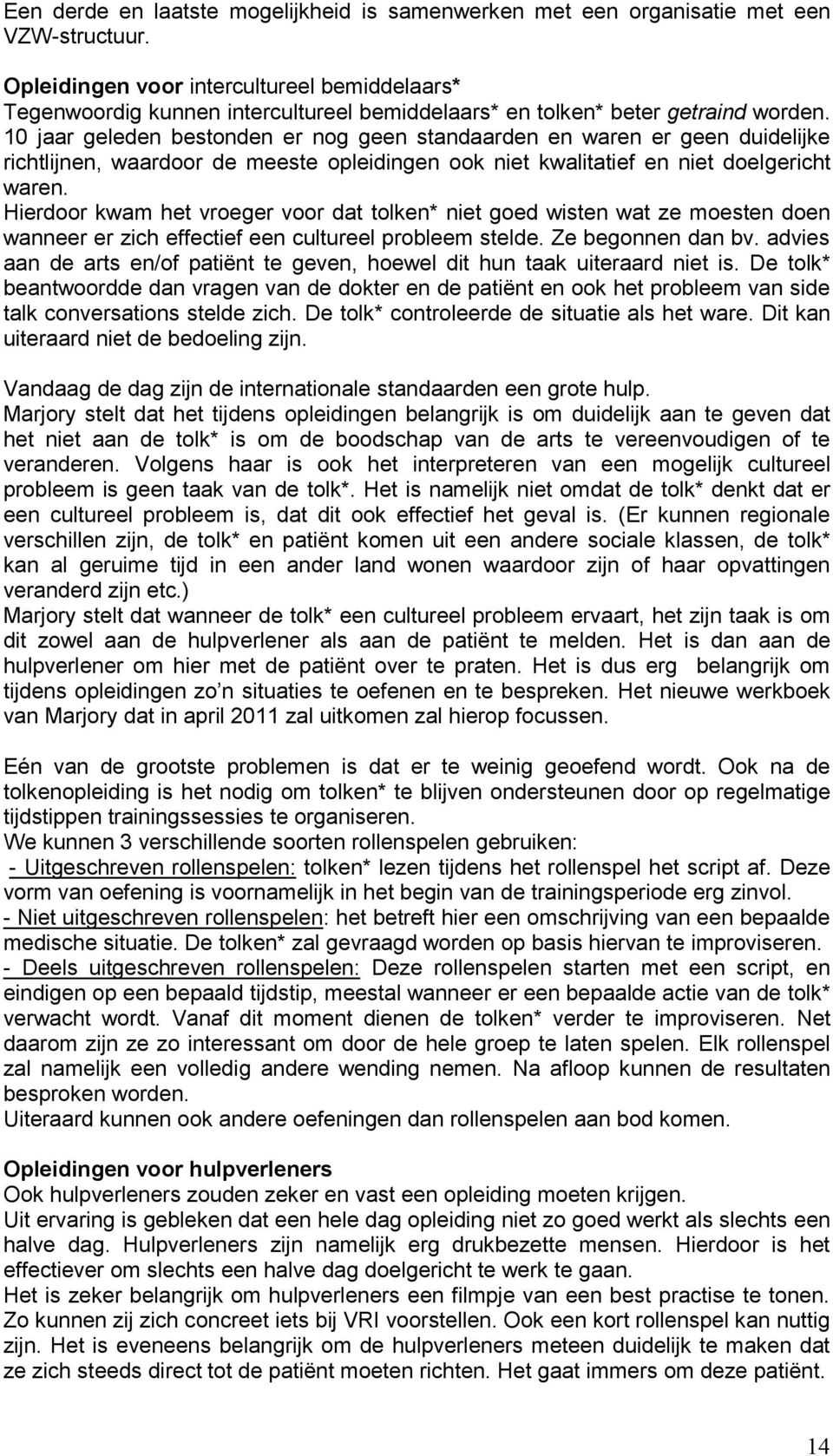 10 jaar geleden bestonden er nog geen standaarden en waren er geen duidelijke richtlijnen, waardoor de meeste opleidingen ook niet kwalitatief en niet doelgericht waren.