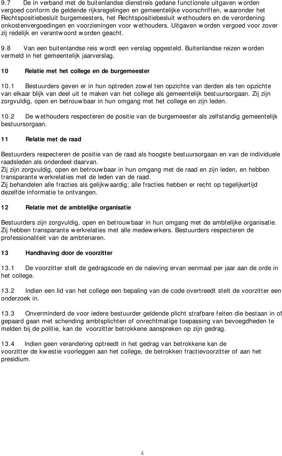 Uitgaven worden vergoed voor zover zij redelijk en verantwoord worden geacht. 9.8 Van een buitenlandse reis wordt een verslag opgesteld.