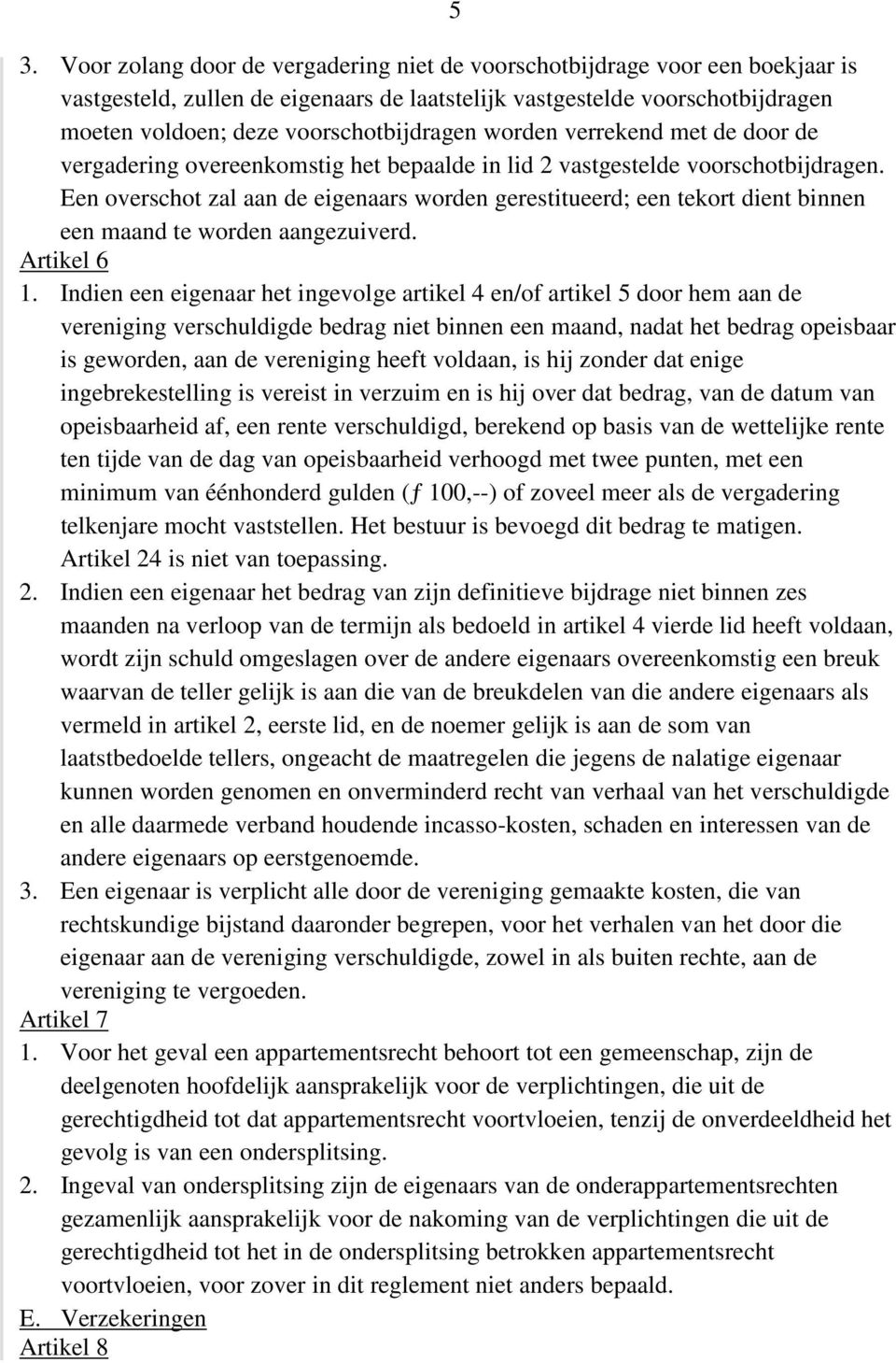 Een overschot zal aan de eigenaars worden gerestitueerd; een tekort dient binnen een maand te worden aangezuiverd. Artikel 6 1.