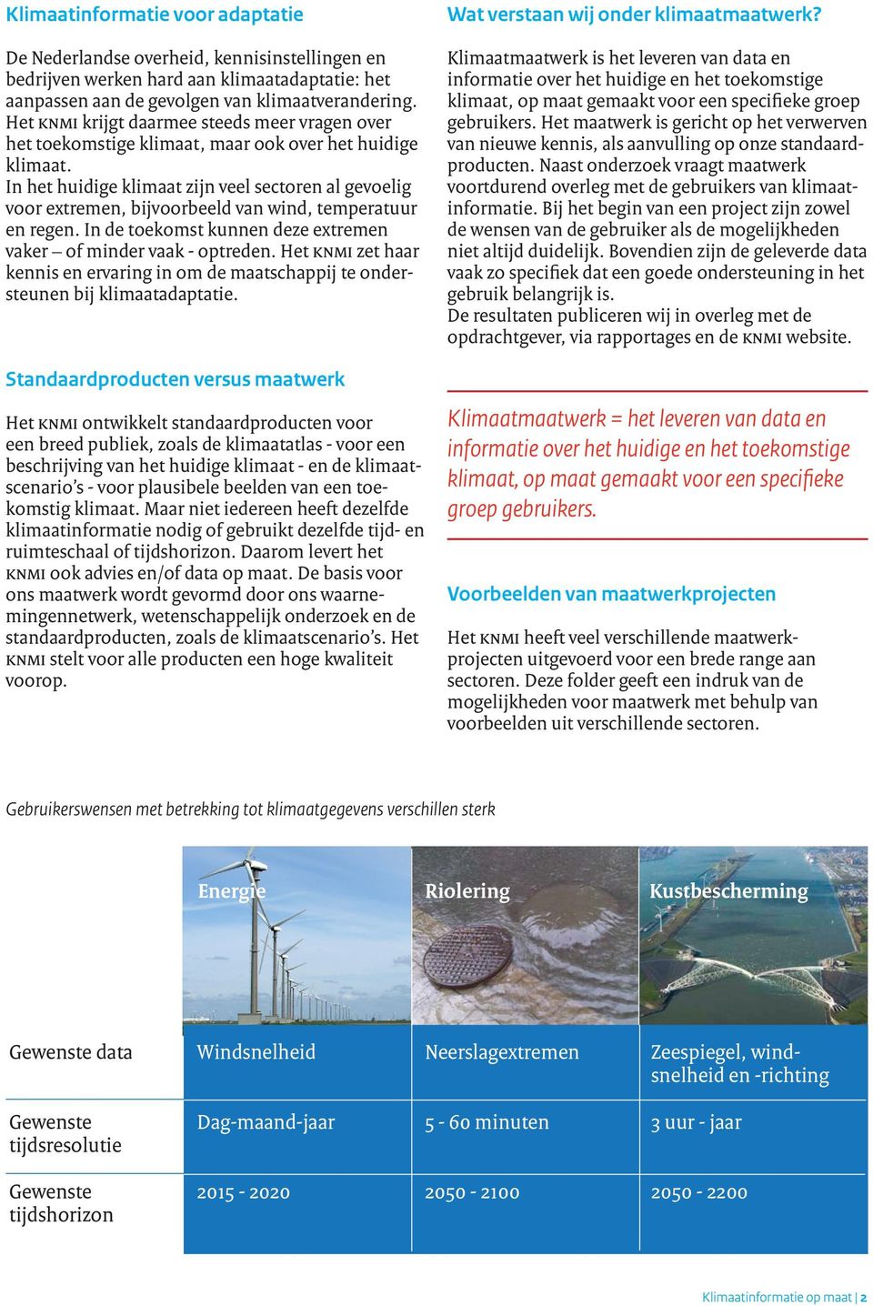 In het huidige klimaat zijn veel sectoren al gevoelig voor extremen, bijvoorbeeld van wind, temperatuur en regen. In de toekomst kunnen deze extremen vaker of minder vaak - optreden.