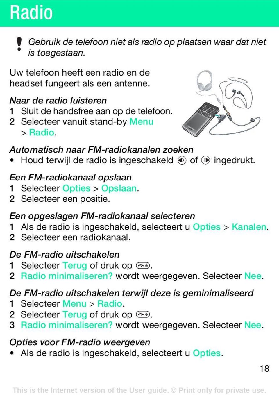 Een FM-radiokanaal opslaan 1 Selecteer Opties > Opslaan. 2 Selecteer een positie. Een opgeslagen FM-radiokanaal selecteren 1 Als de radio is ingeschakeld, selecteert u Opties > Kanalen.