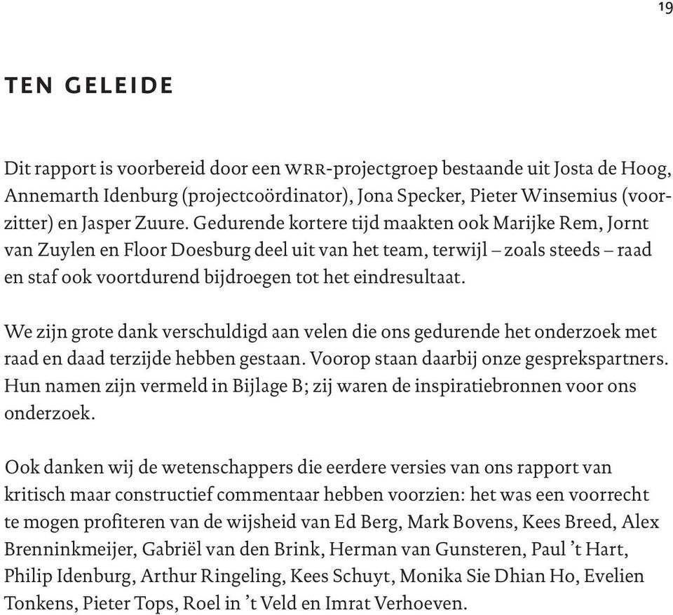 We zijn grote dank verschuldigd aan velen die ons gedurende het onderzoek met raad en daad terzijde hebben gestaan. Voorop staan daarbij onze gesprekspartners.