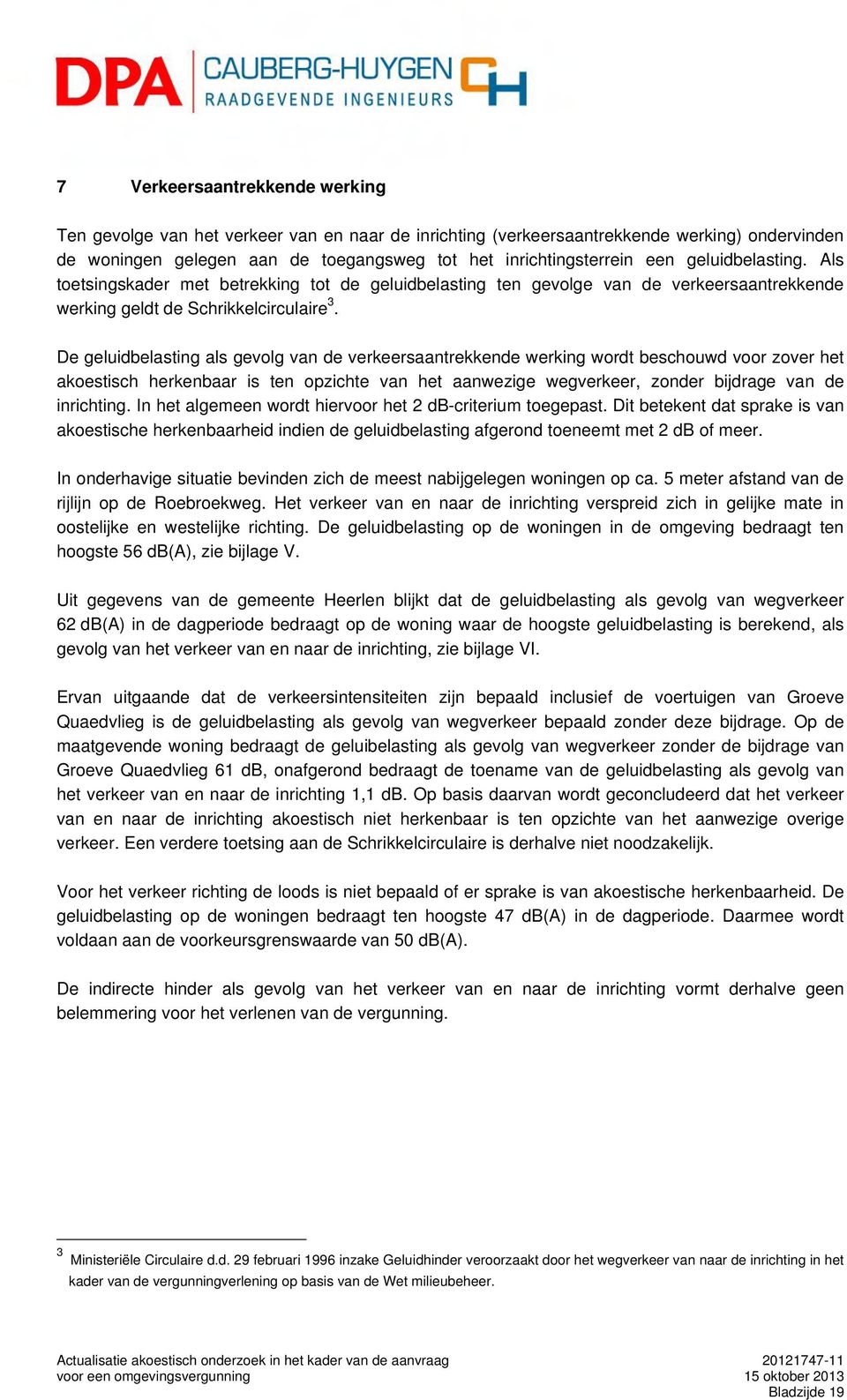 De geluidbelasting als gevolg van de verkeersaantrekkende werking wordt beschouwd voor zover het akoestisch herkenbaar is ten opzichte van het aanwezige wegverkeer, zonder bijdrage van de inrichting.