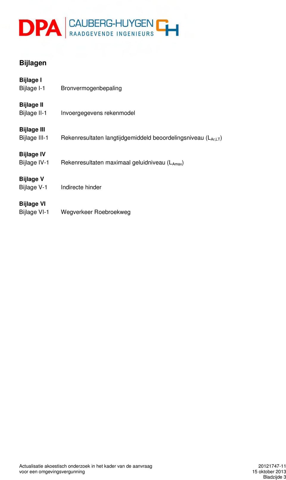 maximaal geluidniveau (L Amax ) Bijlage V Bijlage V-1 Bijlage VI Bijlage VI-1 Indirecte hinder Wegverkeer Roebroekweg